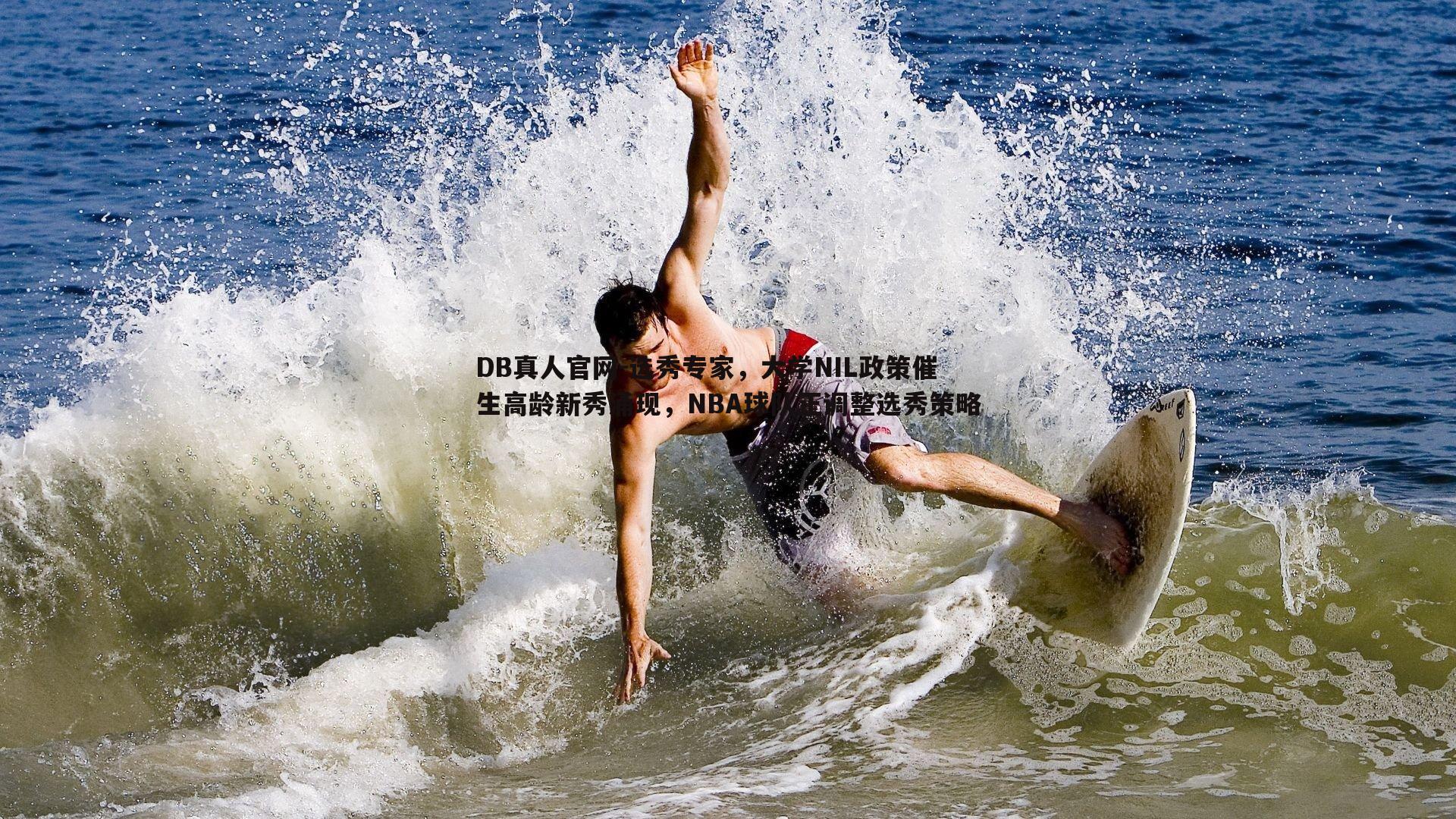 DB真人官网-选秀专家，大学NIL政策催生高龄新秀涌现，NBA球队正调整选秀策略